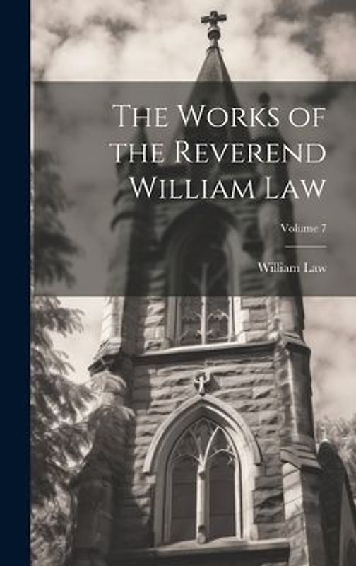 The Works of the Reverend William Law; Volume 7