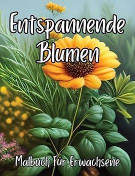Entspannende Blumen Malbuch Für Erwachsene: Erstaunliches Malbuch mit Wunderschönen Designs von Blumenmustern und Botanischen Blumen für Frauen, Erwachsene und Stressabbau.