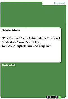"Das Karussell" von Rainer-Maria Rilke und "Todesfuge" von Paul Celan. Gedichtinterpretation und Vergleich