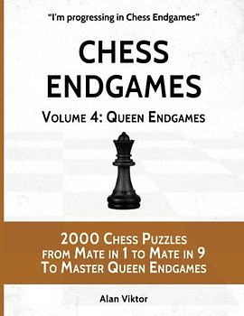 Chess Endgames, Volume 4: Queen Endgames: 2000 Chess Puzzles from Mate in 1 to Mate in 9 To Master Queen Endgames (I'm progressing in Chess Endgames, Band 4)