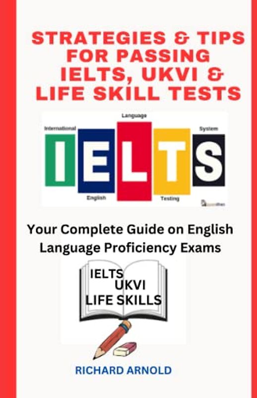 STRATEGIES & TIPS FOR PASSING IELTS, UKVI & LIFE SKILL TESTS: Your Complete Guide on English Language Proficiency Exams