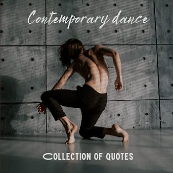 CONTEMPORARY DANCE: Collection of quotes and photos - Book for contemporary dance enthusiasts