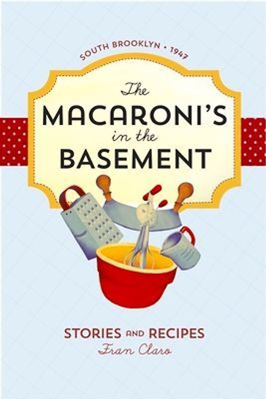 The Macaroni's in the Basement: Stories and Recipes, South Brooklyn 1947