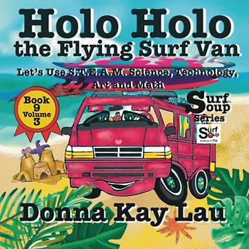 Holo Holo The Flying Surf Van: Let's Use S.T.EA.M. Science Technology, Engineering, Art, and Math Book 9 Volume 3 (Surf Soup)