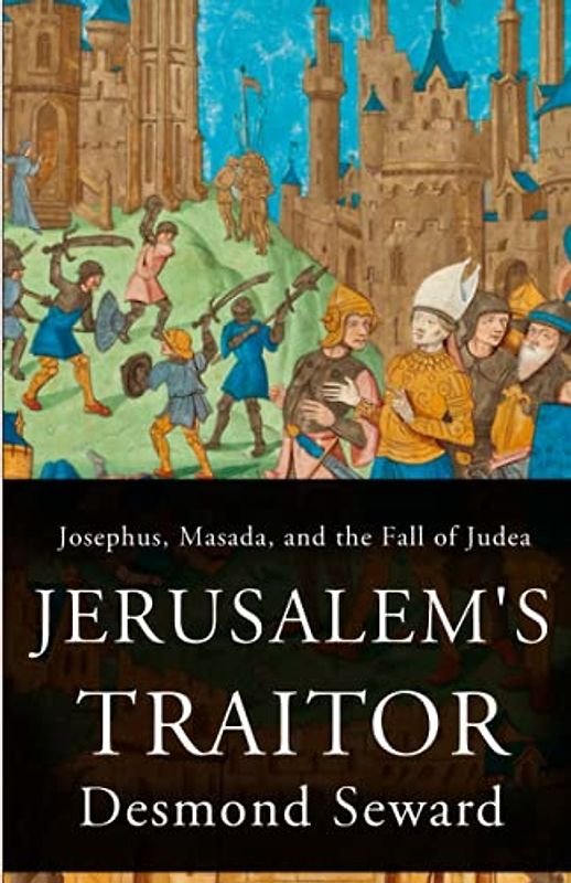Jerusalem's Traitor: Josephus, Masada, and the Fall of Judea