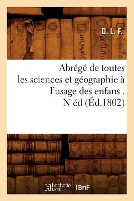 Abrégé de Toutes Les Sciences Et Géographie À l'Usage Des Enfans . N Éd (Éd.1802)
