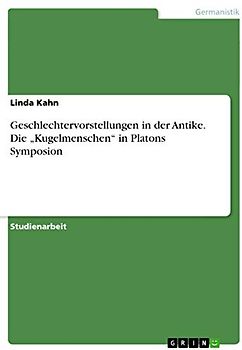 Geschlechtervorstellungen in der Antike. Die ¿Kugelmenschen¿ in Platons Symposion
