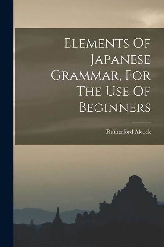 Elements Of Japanese Grammar, For The Use Of Beginners