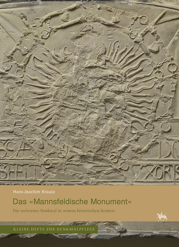 Das »Mannsfeldische Monument«. Ein verlorenes Denkmal in seinem historischen Kontext (Kleine Hefte Denkmalpflege 16)