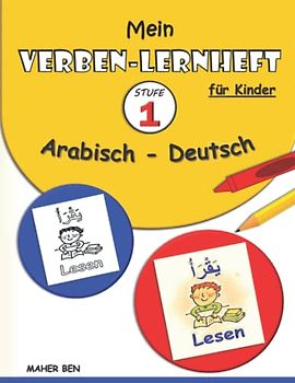 Mein Verben-Lernheft Arabisch - Deutsch für Kinder - STUFE 1 -: Arabisch lernen für Kinder | Lesen und Schreiben Arabisch für Kinder | Übungsheft für ... | Arabisch lernen für Kinder (Serie), Band 6)