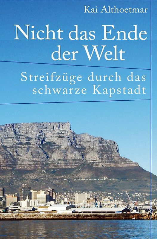 Nicht das Ende der Welt. Streifzüge durch das schwarze Kapstadt