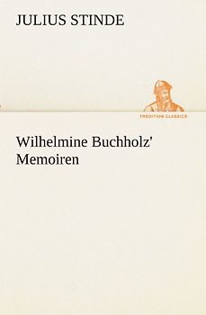Wilhelmine Buchholz' Memoiren (TREDITION CLASSICS) - Stinde, Julius