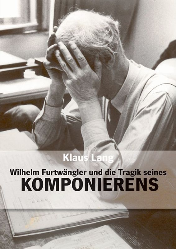 Wilhelm Furtwängler und die Tragik seines Komponierens