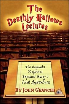 The Deathly Hallows Lectures: The Hogwarts Professor Explains the Final Harry Potter Adventure - John Granger