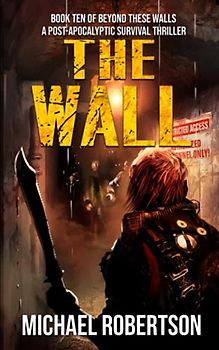 The Wall: Book ten of Beyond These Walls - A Post-Apocalyptic Survival Thriller