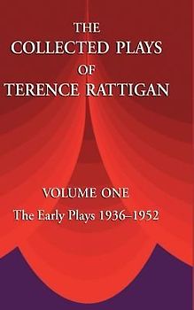 The Collected Plays of Terence Rattigan: Volume 1: The Early Plays 1936-1952