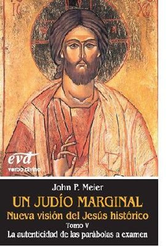 Un judío marginal : nueva visión del Jesús histórico V : la autenticidad de las parábolas a examen