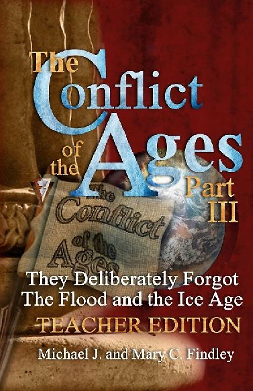 The Conflict of the Ages Teacher Edition III They Deliberately Forgot The Flood and the Ice Age