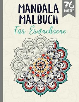 Mandala Malbuch für Erwachsene: 76 tolle Mandalas für Erwachsene zum Ausmalen mit Stiften. XXL Ausmalbuch zum Entspannen und zum Stressabbau
