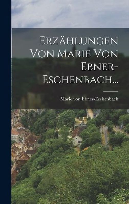 Erzählungen Von Marie Von Ebner-Eschenbach...
