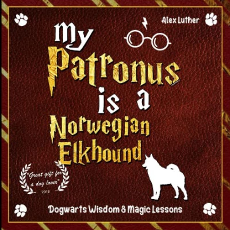 My Patronus is a Norwegian Elkhound: Dogwarts Wisdom & Magic Lessons