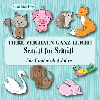 Tiere zeichnen ganz leicht Schritt für Schritt: Ich kann zeichnen Für Kinder ab 4 Jahre für Jungen und Mädchen