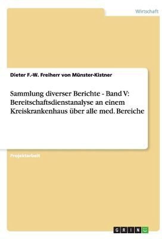 Sammlung diverser Berichte - Band V: Bereitschaftsdienstanalyse an einem Kreiskrankenhaus über alle med. Bereiche