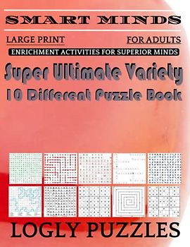 Smart Minds -Variety 10 Different Puzzle Book For Adults: Ultimate Variety Puzzles Large-Print Word Search, Word Maze .Word Spiral ,Word Angles, ... Crossword And Sudoku Easy , Medium And Hard