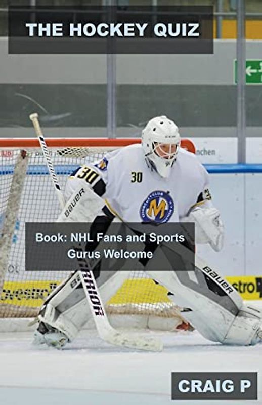 The Hockey Quiz Book: NHL Fans and Sports Gurus Welcome (Hockey Quiz Trivia, Band 1)
