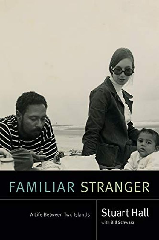 Familiar Stranger: A Life Between Two Islands (Stuart Hall: Selected Writings)