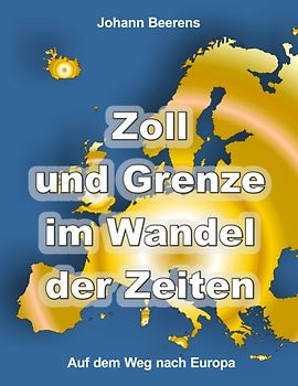 Zoll und Grenze im Wandel der Zeiten. Auf dem Weg nach Europa