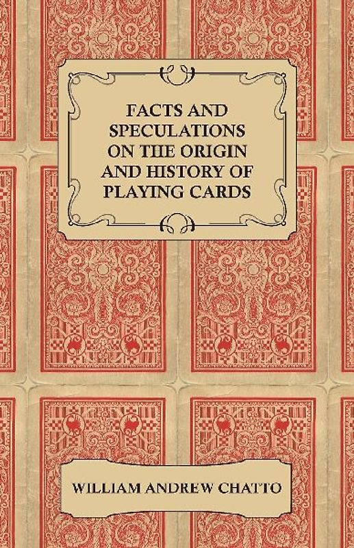 Facts and Speculations on the Origin and History of Playing Cards