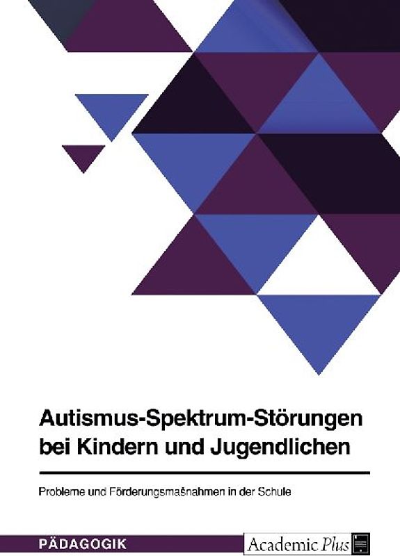 Autismus-Spektrum-Störungen bei Kindern und Jugendlichen. Probleme und Förderungsmaßnahmen in der Schule