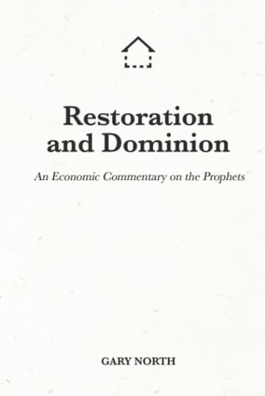 Restoration and Dominion: An Economic Commentary on the Prophets (An Economic Commentary on the Bible, Band 23)