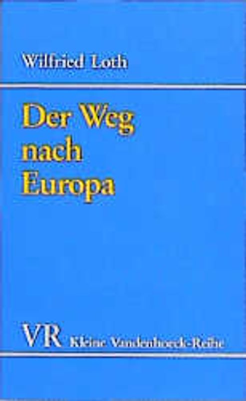 Der Weg nach Europa. Geschichte der europäischen Integration 1939-1957