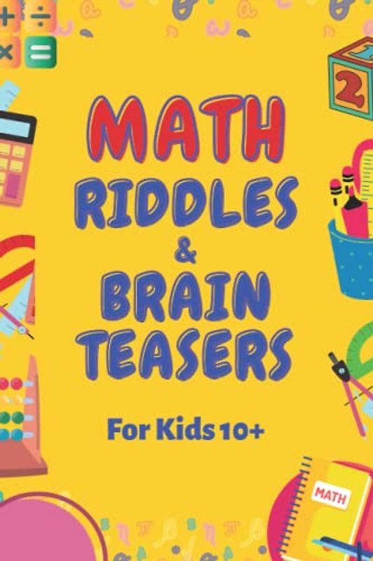 Math Riddles & Brain Teasers for Kids (Ages 10+): Fun and Challenging Puzzles to Improve Math and Logic Skills (Mathematical Fun for Smart Kids, Band 1)