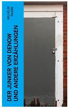 Der Junker von Denow und andere Erzählungen: Ein Geheimnis; Ein Besuch; Auf dem Altenteil