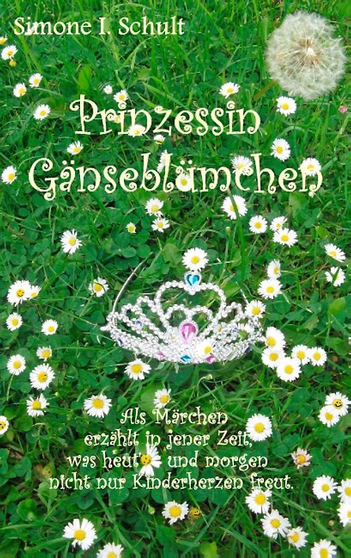 Prinzessin Gänseblümchen. Als Märchen erzählt in jener Zeit, was heut' und morgen nicht nur Kinderherzen freut.