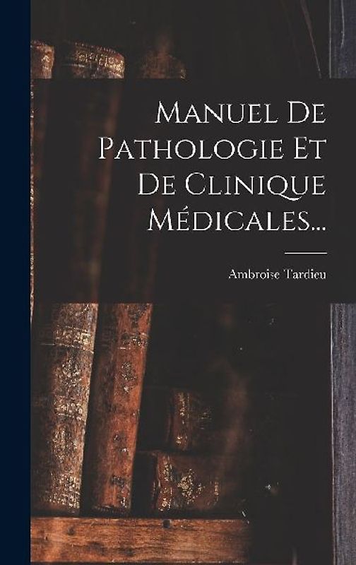 Manuel De Pathologie Et De Clinique Médicales...