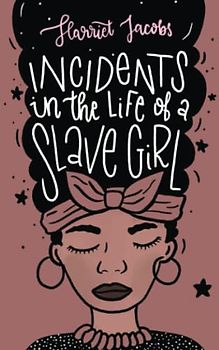 Incidents in the Life of a Slave Girl: The Original Scripture of the 1861 Autobiography, Slave Narrative (Annotated)