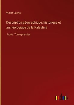 Description géographique, historique et archéologique de la Palestine