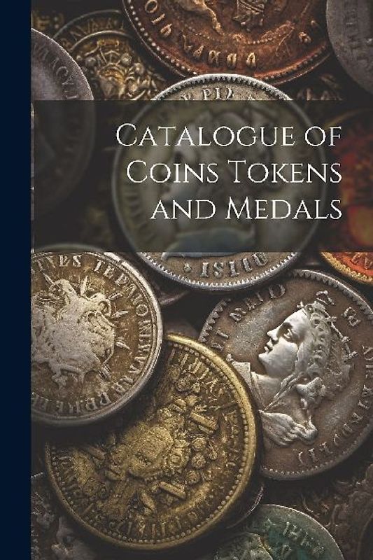 Catalogue of Coins Tokens and Medals