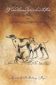 Windhundgeschichten: von Anmut, Liebe und Sprachlosigkeit