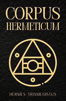 Corpus Hermeticum: The Divine Pymander