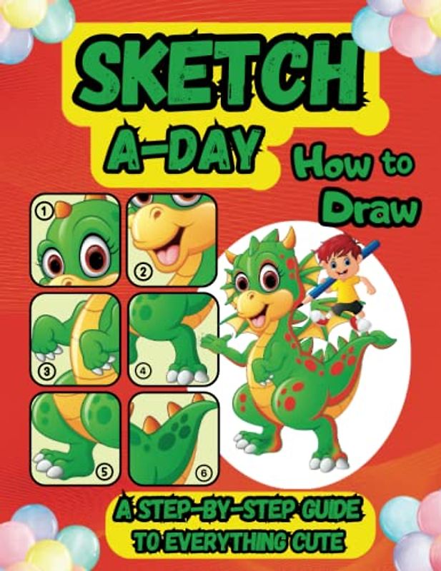 Sketch- a -Day: A Step-by-Step Guide on How to Draw Everything Cute!