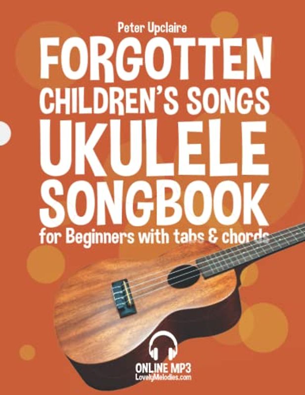 Forgotten Children’s Songs - Ukulele Songbook for Beginners with Tabs and Chords