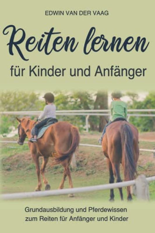 Reiten lernen für Kinder und Anfänger: Grundausbildung und Pferdewissen zum Reiten für Anfänger und Kinder