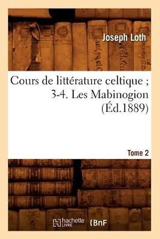 Cours de Littérature Celtique 3-4. Les Mabinogion. Tome 2 (Éd.1889)