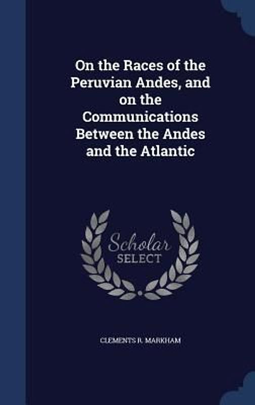 On the Races of the Peruvian Andes, and on the Communications Between the Andes and the Atlantic