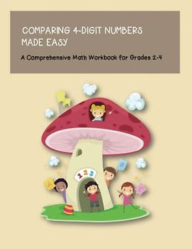 Comparing 4-Digit Numbers Made Easy A Comprehensive Math Workbook for Grade 2-4: Unlocking the Power of Comparisons